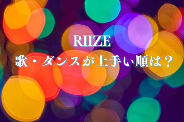 RIIZE　歌　ダンス　上手い順　センター　メイン　ビジュアル　担当
