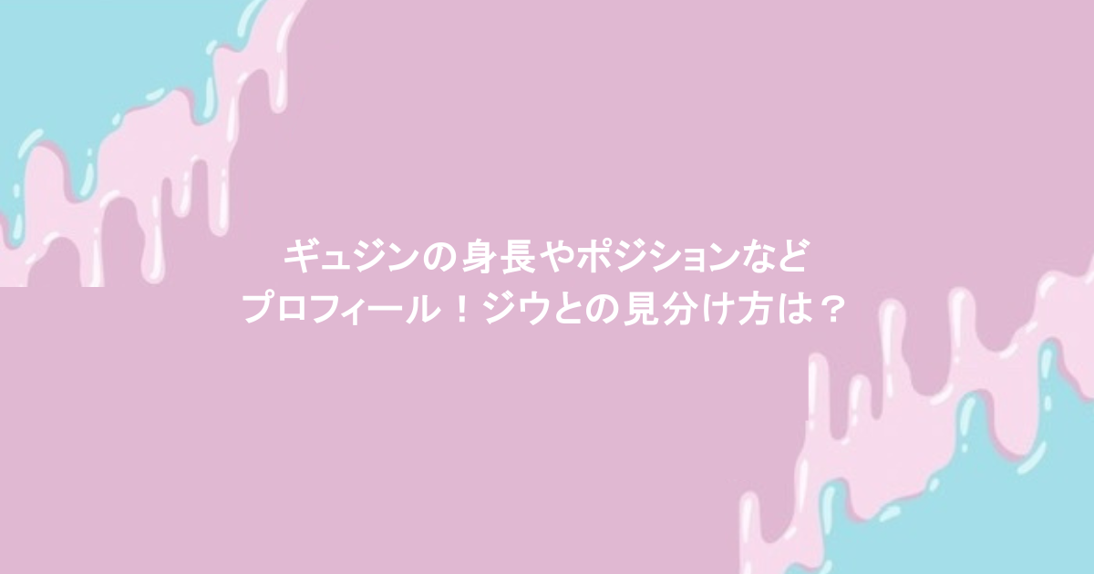 ギュジンの身長やポジションなどプロフィール！ジウとの見分け方は？
