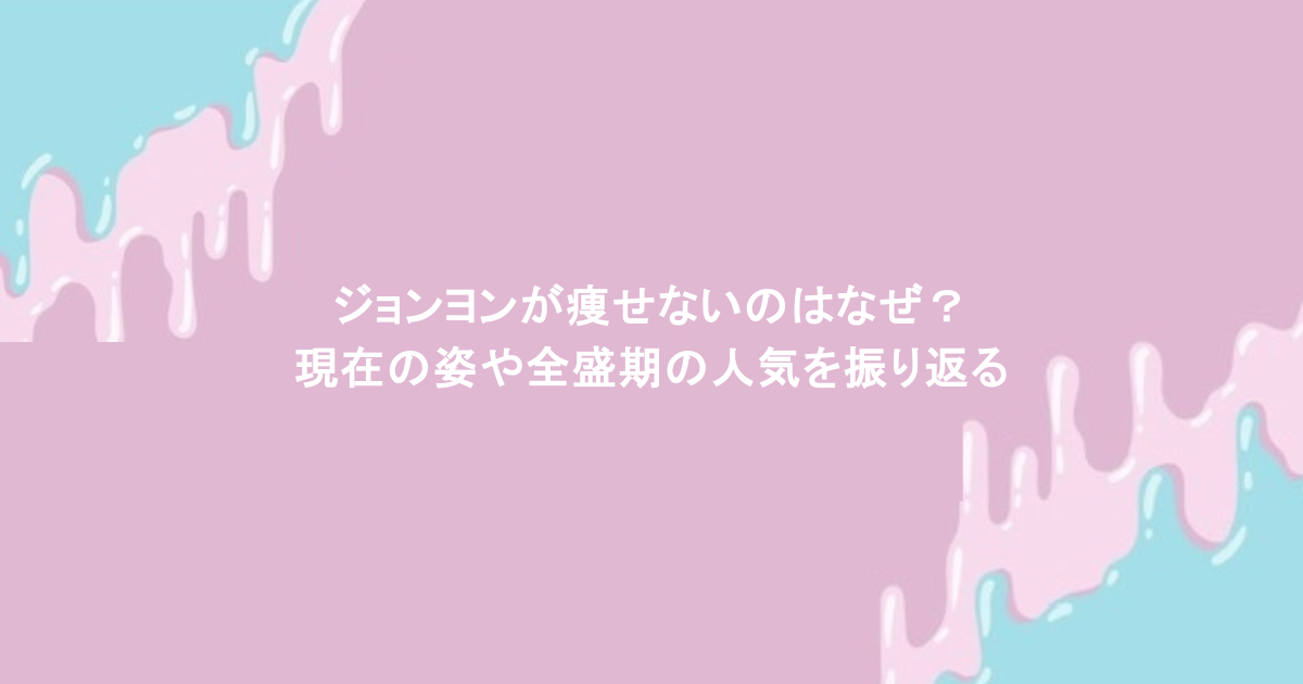 ジョンヨンが痩せないのはなぜ？現在の姿や全盛期の人気を振り返る