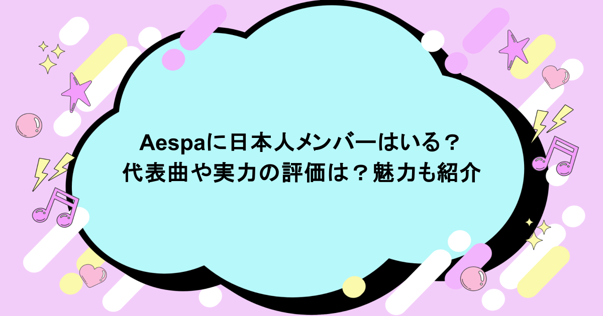aespaに日本人メンバーはいる?代表曲や実力の評価は?魅力も紹介