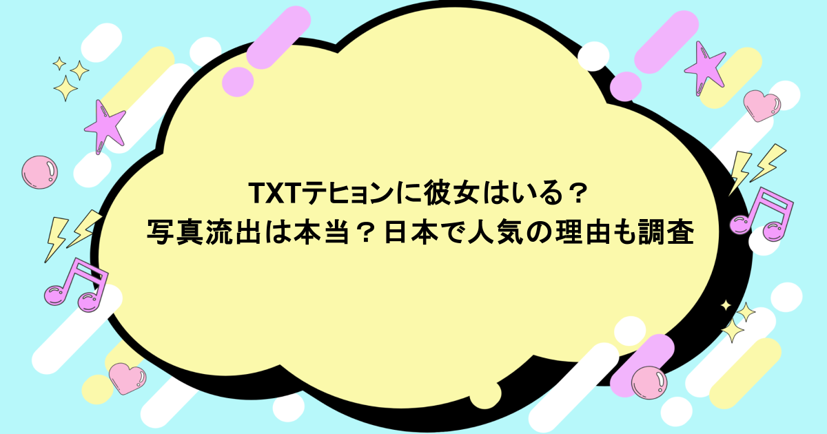 TXTテヒョンに彼女はいる？写真流出は本当？日本で人気の理由も調査